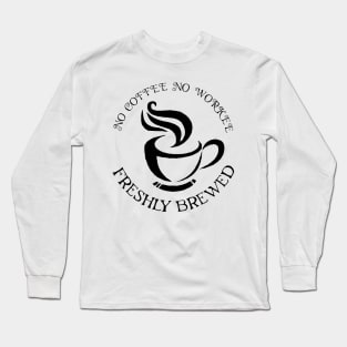 no coffee no workee Long Sleeve T-Shirt